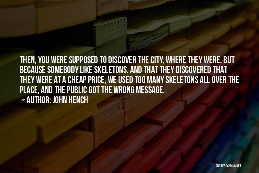 John Hench Quotes: Then, You Were Supposed To Discover The City, Where They Were. But Because Somebody Like Skeletons. And That They Discovered