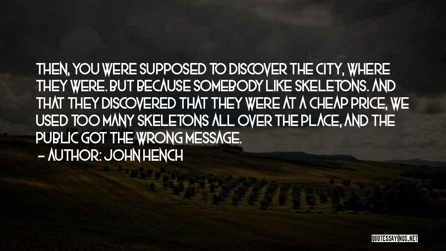 John Hench Quotes: Then, You Were Supposed To Discover The City, Where They Were. But Because Somebody Like Skeletons. And That They Discovered