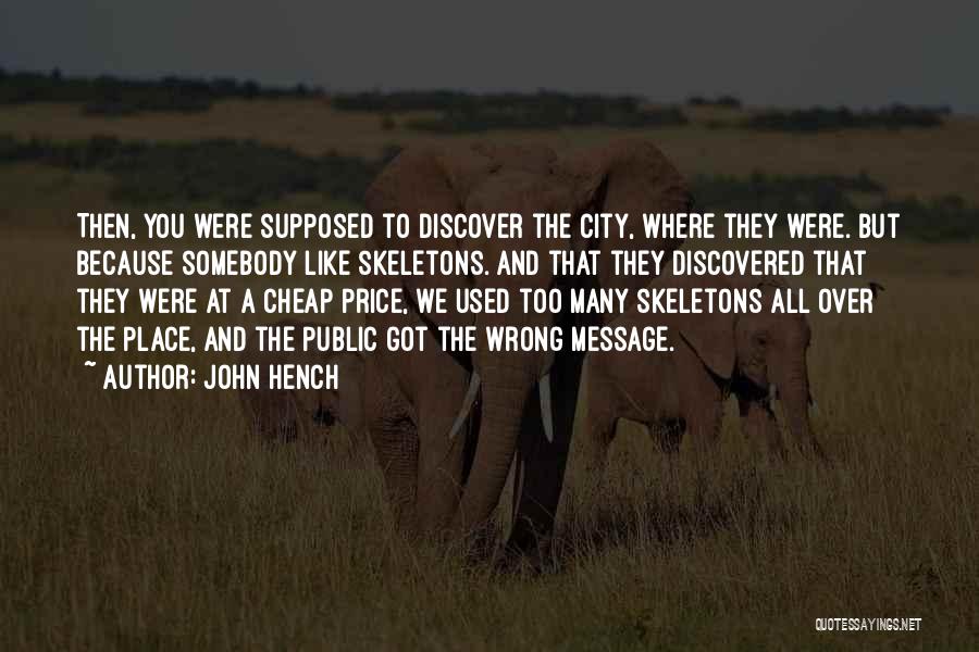 John Hench Quotes: Then, You Were Supposed To Discover The City, Where They Were. But Because Somebody Like Skeletons. And That They Discovered