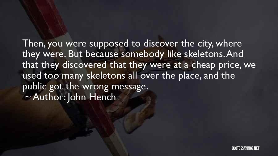 John Hench Quotes: Then, You Were Supposed To Discover The City, Where They Were. But Because Somebody Like Skeletons. And That They Discovered