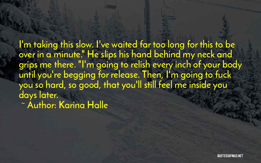 Karina Halle Quotes: I'm Taking This Slow. I've Waited Far Too Long For This To Be Over In A Minute. He Slips His