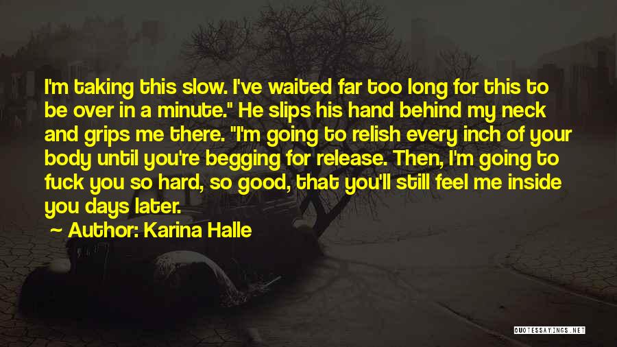 Karina Halle Quotes: I'm Taking This Slow. I've Waited Far Too Long For This To Be Over In A Minute. He Slips His