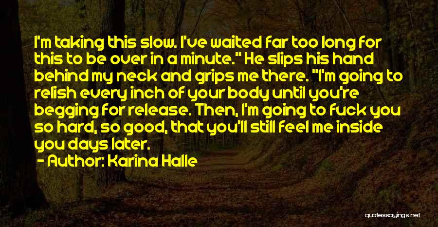 Karina Halle Quotes: I'm Taking This Slow. I've Waited Far Too Long For This To Be Over In A Minute. He Slips His