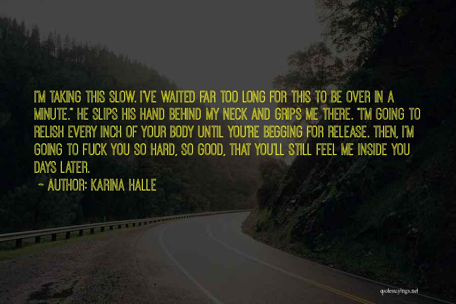 Karina Halle Quotes: I'm Taking This Slow. I've Waited Far Too Long For This To Be Over In A Minute. He Slips His