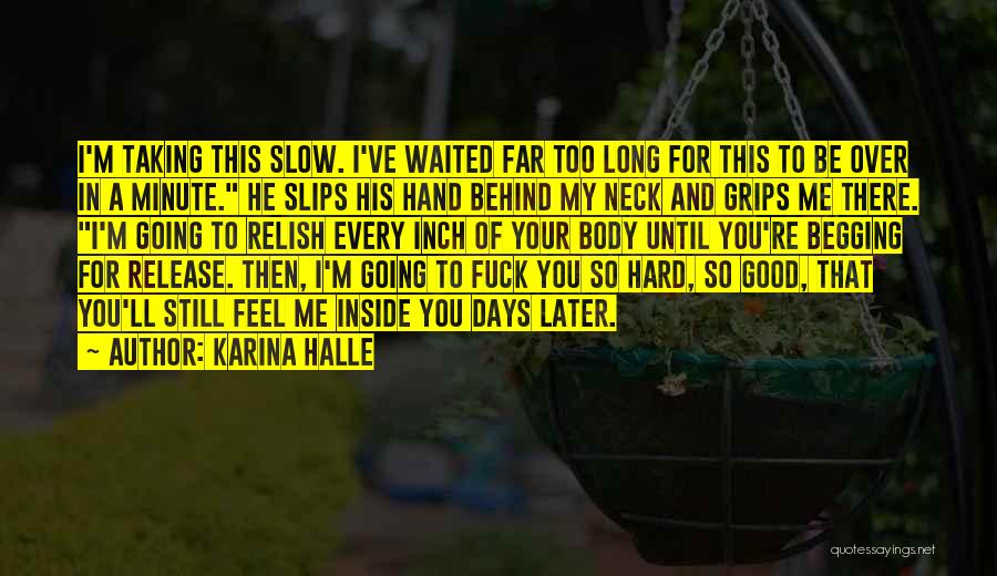 Karina Halle Quotes: I'm Taking This Slow. I've Waited Far Too Long For This To Be Over In A Minute. He Slips His