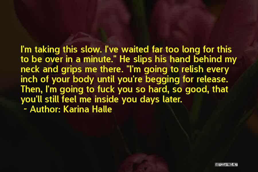 Karina Halle Quotes: I'm Taking This Slow. I've Waited Far Too Long For This To Be Over In A Minute. He Slips His