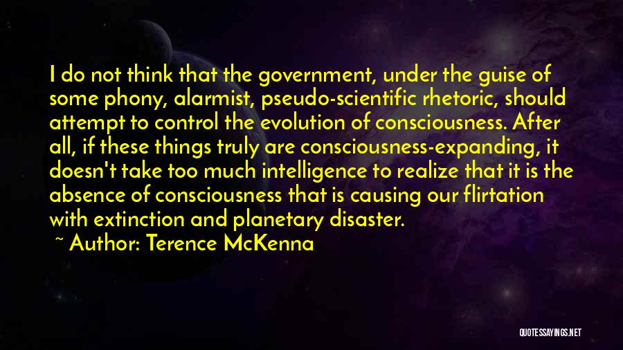 Terence McKenna Quotes: I Do Not Think That The Government, Under The Guise Of Some Phony, Alarmist, Pseudo-scientific Rhetoric, Should Attempt To Control