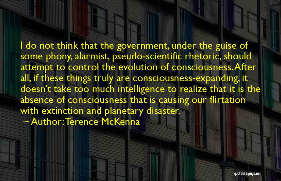 Terence McKenna Quotes: I Do Not Think That The Government, Under The Guise Of Some Phony, Alarmist, Pseudo-scientific Rhetoric, Should Attempt To Control