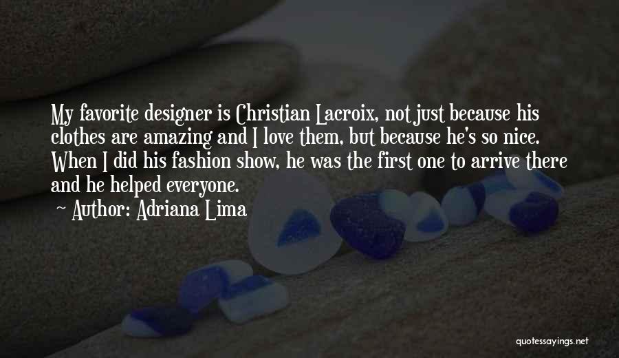 Adriana Lima Quotes: My Favorite Designer Is Christian Lacroix, Not Just Because His Clothes Are Amazing And I Love Them, But Because He's