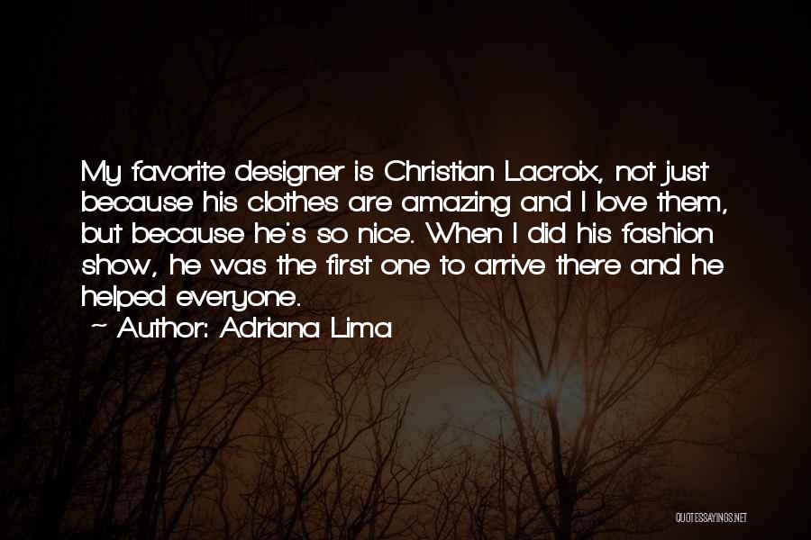 Adriana Lima Quotes: My Favorite Designer Is Christian Lacroix, Not Just Because His Clothes Are Amazing And I Love Them, But Because He's