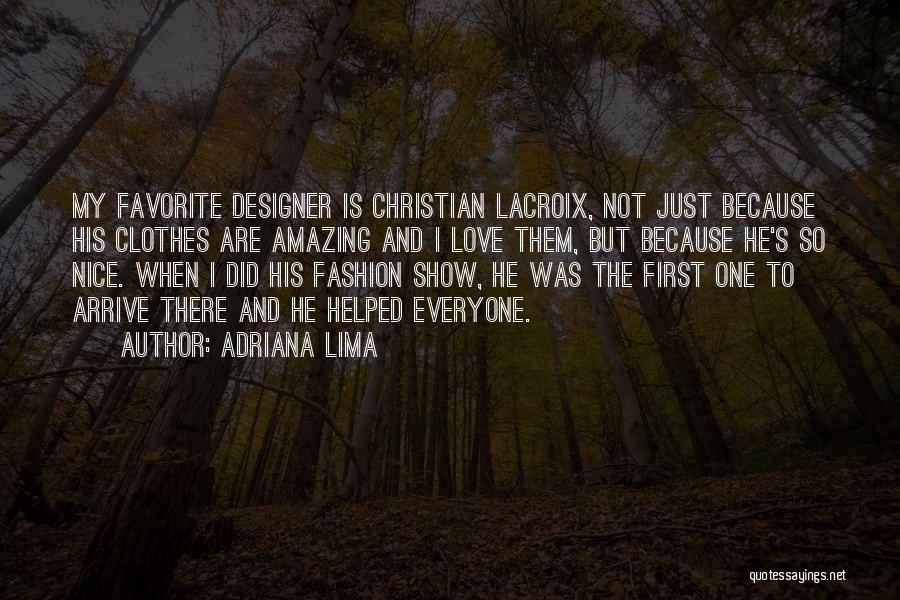 Adriana Lima Quotes: My Favorite Designer Is Christian Lacroix, Not Just Because His Clothes Are Amazing And I Love Them, But Because He's