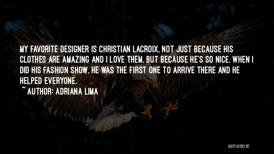 Adriana Lima Quotes: My Favorite Designer Is Christian Lacroix, Not Just Because His Clothes Are Amazing And I Love Them, But Because He's