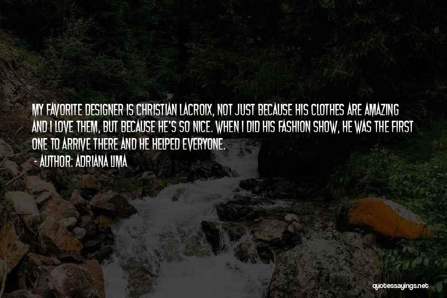Adriana Lima Quotes: My Favorite Designer Is Christian Lacroix, Not Just Because His Clothes Are Amazing And I Love Them, But Because He's
