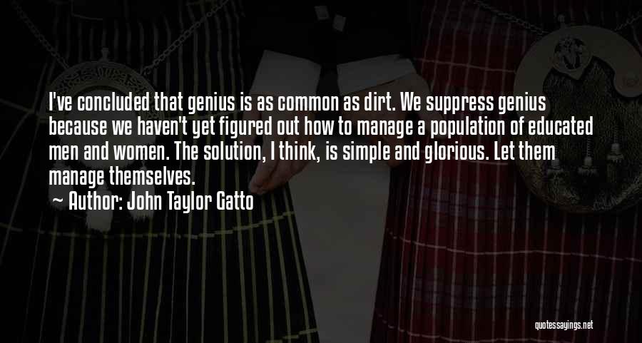 John Taylor Gatto Quotes: I've Concluded That Genius Is As Common As Dirt. We Suppress Genius Because We Haven't Yet Figured Out How To