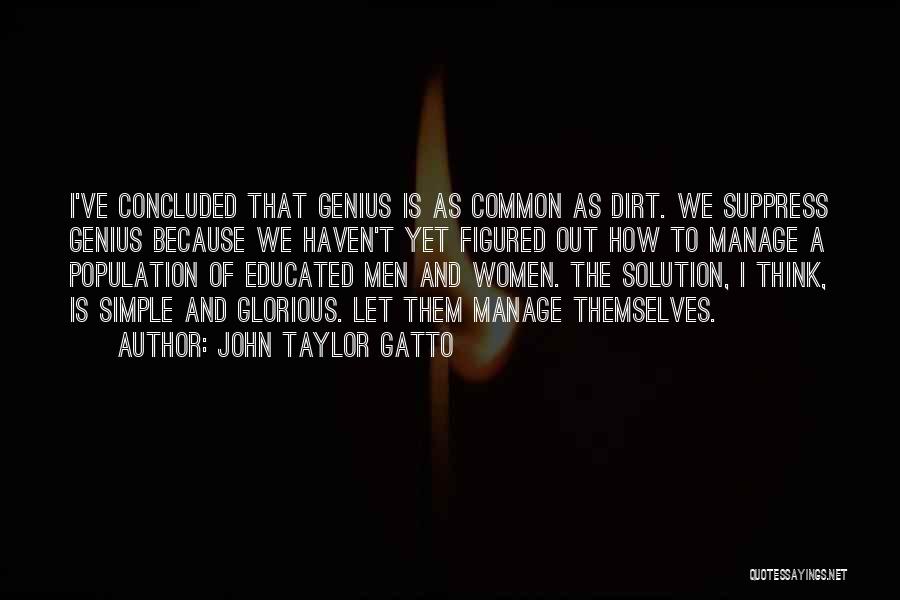 John Taylor Gatto Quotes: I've Concluded That Genius Is As Common As Dirt. We Suppress Genius Because We Haven't Yet Figured Out How To