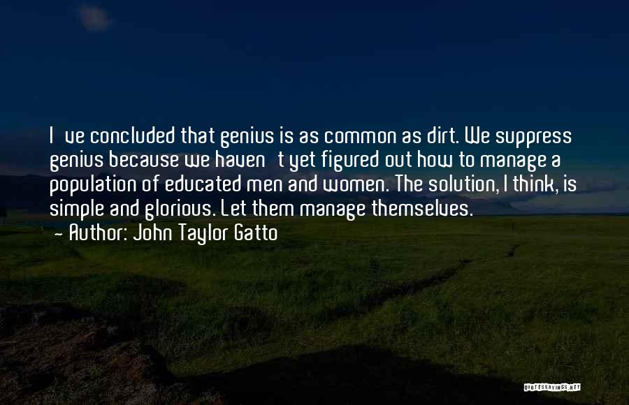 John Taylor Gatto Quotes: I've Concluded That Genius Is As Common As Dirt. We Suppress Genius Because We Haven't Yet Figured Out How To