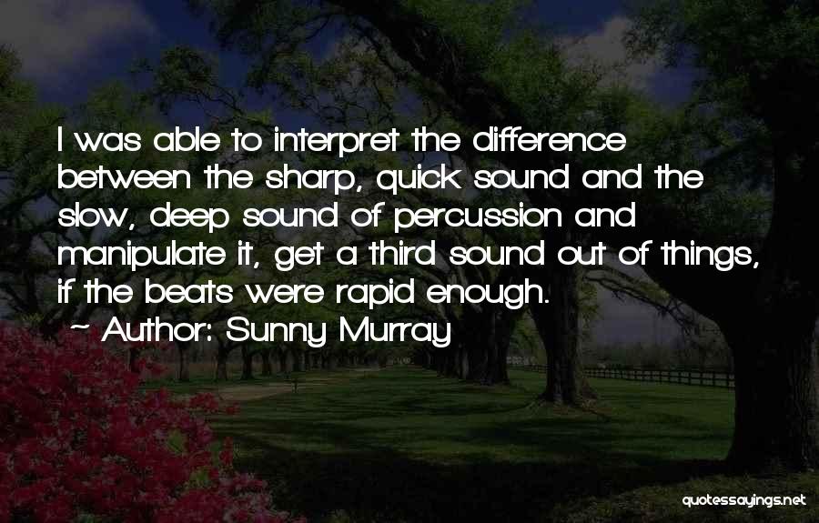 Sunny Murray Quotes: I Was Able To Interpret The Difference Between The Sharp, Quick Sound And The Slow, Deep Sound Of Percussion And