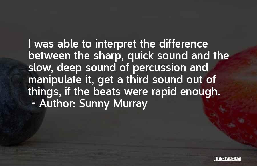 Sunny Murray Quotes: I Was Able To Interpret The Difference Between The Sharp, Quick Sound And The Slow, Deep Sound Of Percussion And