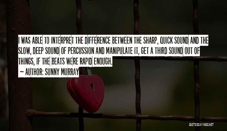 Sunny Murray Quotes: I Was Able To Interpret The Difference Between The Sharp, Quick Sound And The Slow, Deep Sound Of Percussion And