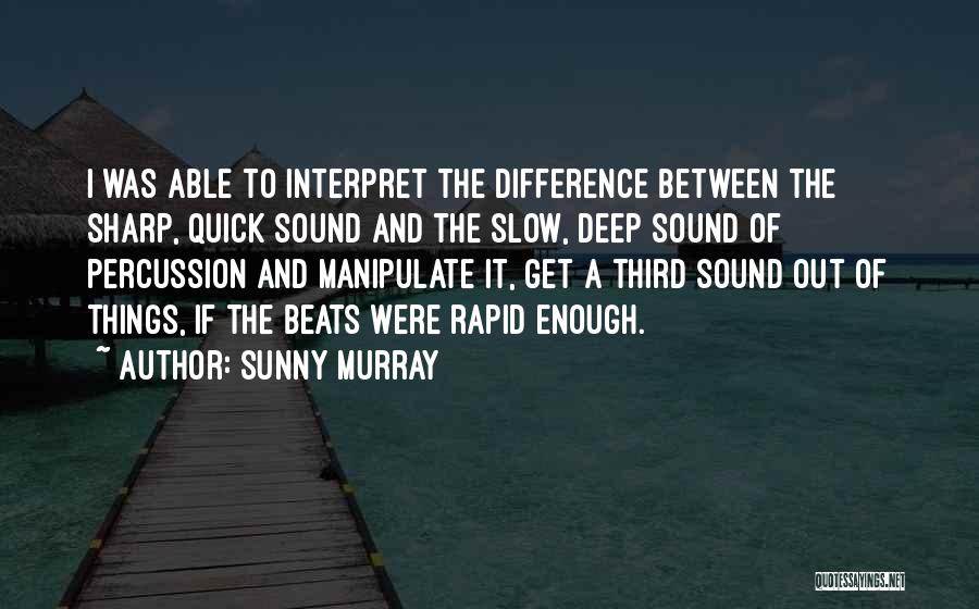 Sunny Murray Quotes: I Was Able To Interpret The Difference Between The Sharp, Quick Sound And The Slow, Deep Sound Of Percussion And