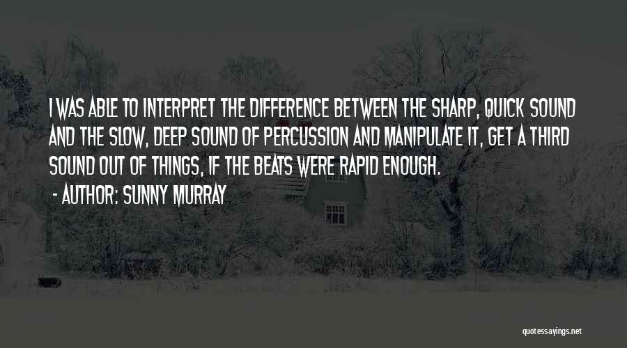 Sunny Murray Quotes: I Was Able To Interpret The Difference Between The Sharp, Quick Sound And The Slow, Deep Sound Of Percussion And