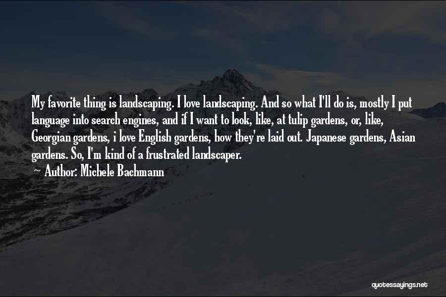 Michele Bachmann Quotes: My Favorite Thing Is Landscaping. I Love Landscaping. And So What I'll Do Is, Mostly I Put Language Into Search