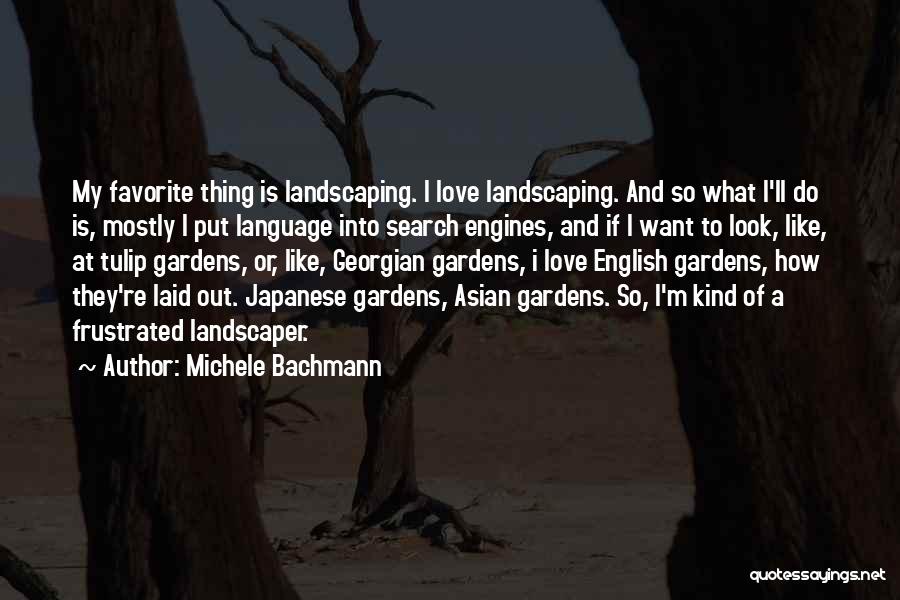 Michele Bachmann Quotes: My Favorite Thing Is Landscaping. I Love Landscaping. And So What I'll Do Is, Mostly I Put Language Into Search