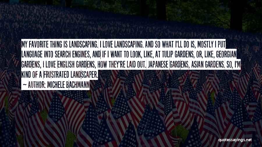 Michele Bachmann Quotes: My Favorite Thing Is Landscaping. I Love Landscaping. And So What I'll Do Is, Mostly I Put Language Into Search