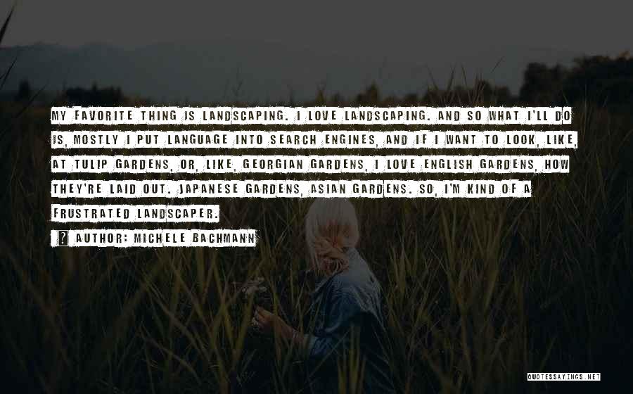 Michele Bachmann Quotes: My Favorite Thing Is Landscaping. I Love Landscaping. And So What I'll Do Is, Mostly I Put Language Into Search