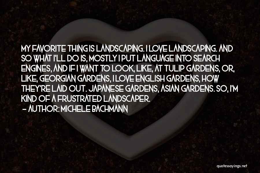 Michele Bachmann Quotes: My Favorite Thing Is Landscaping. I Love Landscaping. And So What I'll Do Is, Mostly I Put Language Into Search