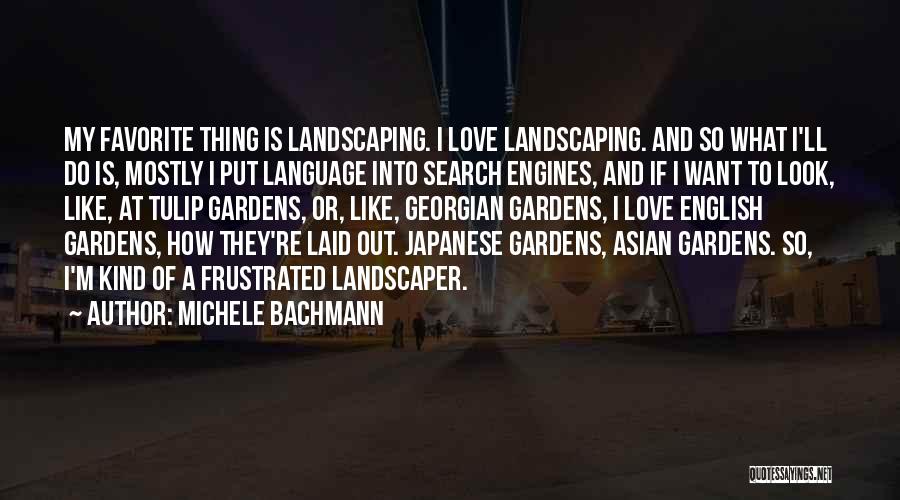 Michele Bachmann Quotes: My Favorite Thing Is Landscaping. I Love Landscaping. And So What I'll Do Is, Mostly I Put Language Into Search