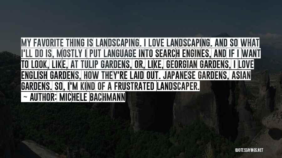 Michele Bachmann Quotes: My Favorite Thing Is Landscaping. I Love Landscaping. And So What I'll Do Is, Mostly I Put Language Into Search