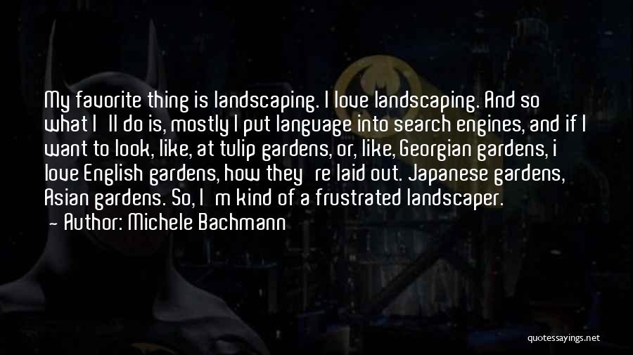 Michele Bachmann Quotes: My Favorite Thing Is Landscaping. I Love Landscaping. And So What I'll Do Is, Mostly I Put Language Into Search