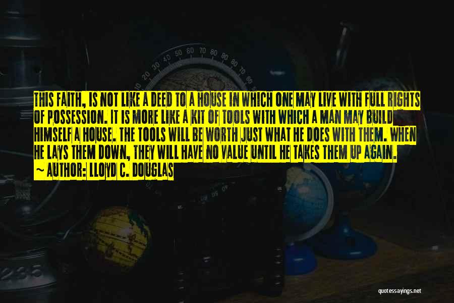 Lloyd C. Douglas Quotes: This Faith, Is Not Like A Deed To A House In Which One May Live With Full Rights Of Possession.