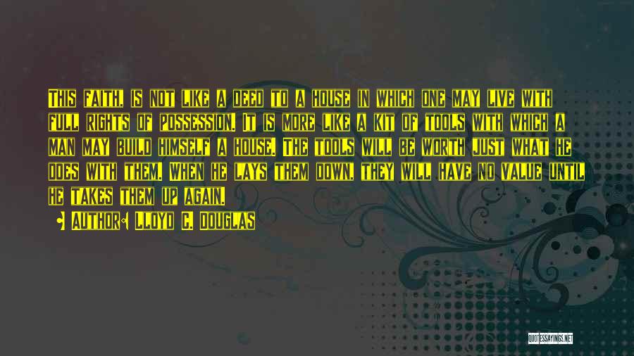 Lloyd C. Douglas Quotes: This Faith, Is Not Like A Deed To A House In Which One May Live With Full Rights Of Possession.