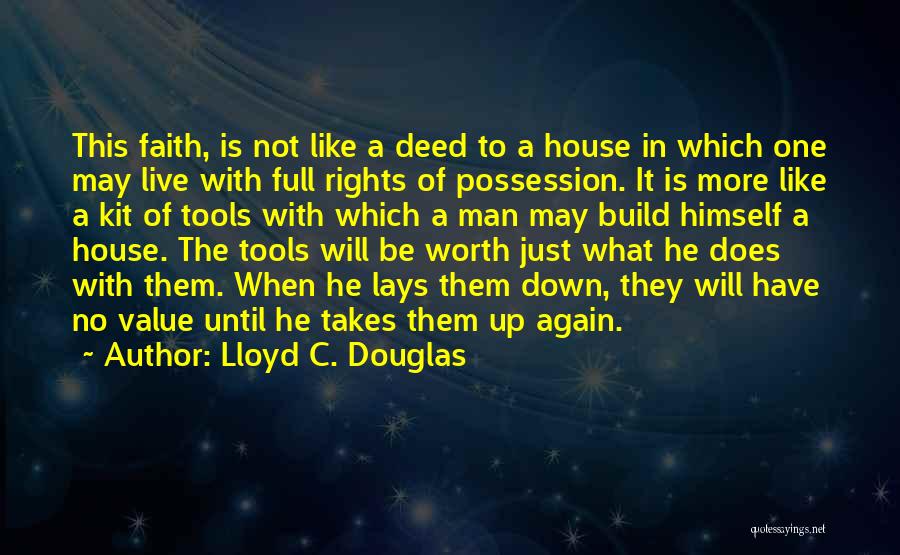 Lloyd C. Douglas Quotes: This Faith, Is Not Like A Deed To A House In Which One May Live With Full Rights Of Possession.