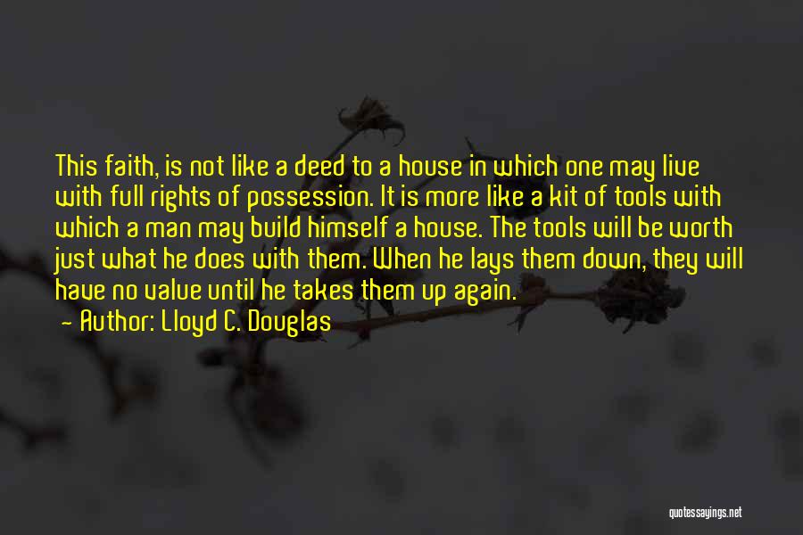 Lloyd C. Douglas Quotes: This Faith, Is Not Like A Deed To A House In Which One May Live With Full Rights Of Possession.
