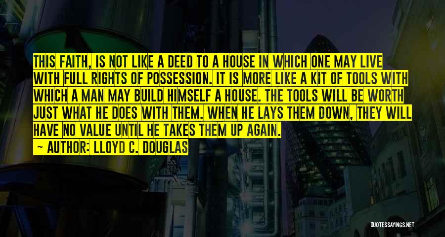 Lloyd C. Douglas Quotes: This Faith, Is Not Like A Deed To A House In Which One May Live With Full Rights Of Possession.