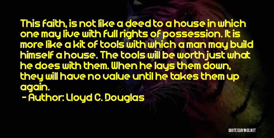 Lloyd C. Douglas Quotes: This Faith, Is Not Like A Deed To A House In Which One May Live With Full Rights Of Possession.