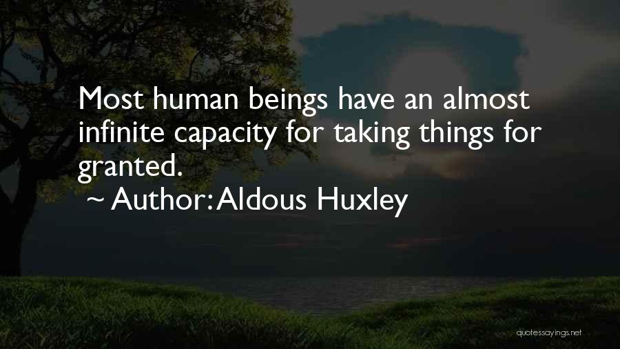 Aldous Huxley Quotes: Most Human Beings Have An Almost Infinite Capacity For Taking Things For Granted.
