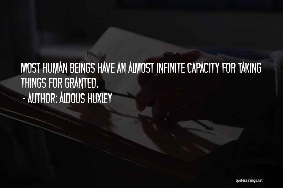 Aldous Huxley Quotes: Most Human Beings Have An Almost Infinite Capacity For Taking Things For Granted.