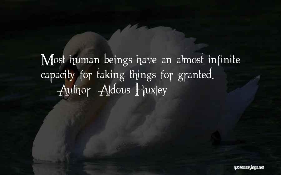 Aldous Huxley Quotes: Most Human Beings Have An Almost Infinite Capacity For Taking Things For Granted.