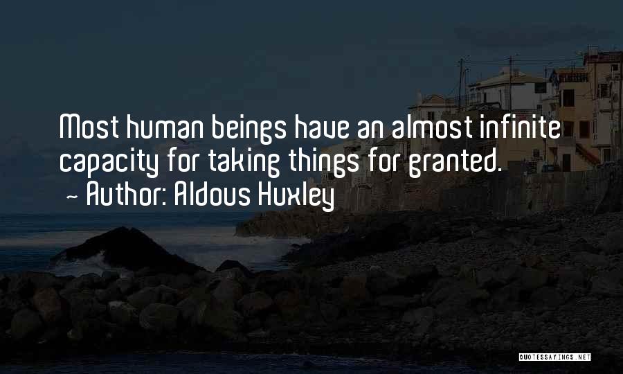 Aldous Huxley Quotes: Most Human Beings Have An Almost Infinite Capacity For Taking Things For Granted.
