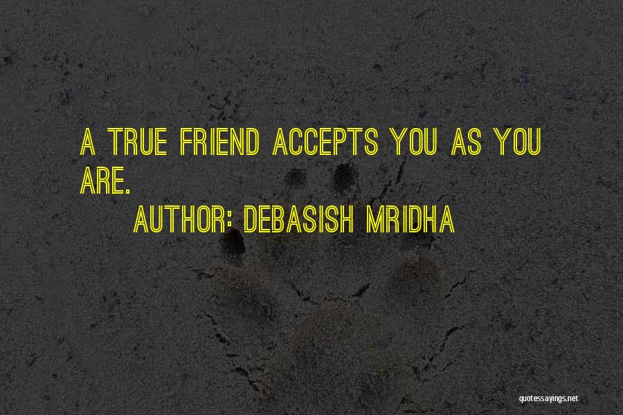 Debasish Mridha Quotes: A True Friend Accepts You As You Are.
