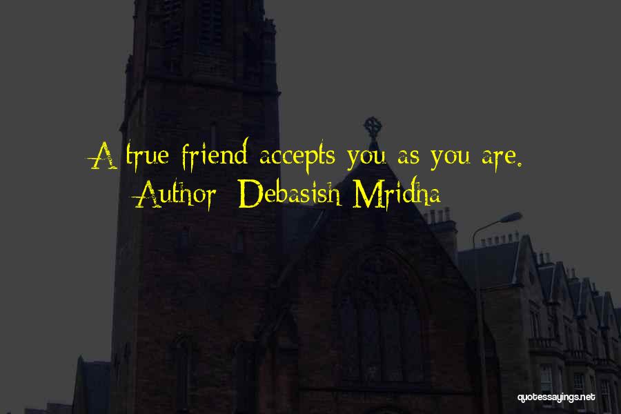 Debasish Mridha Quotes: A True Friend Accepts You As You Are.