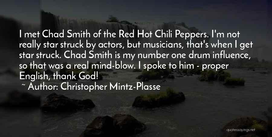 Christopher Mintz-Plasse Quotes: I Met Chad Smith Of The Red Hot Chili Peppers. I'm Not Really Star Struck By Actors, But Musicians, That's