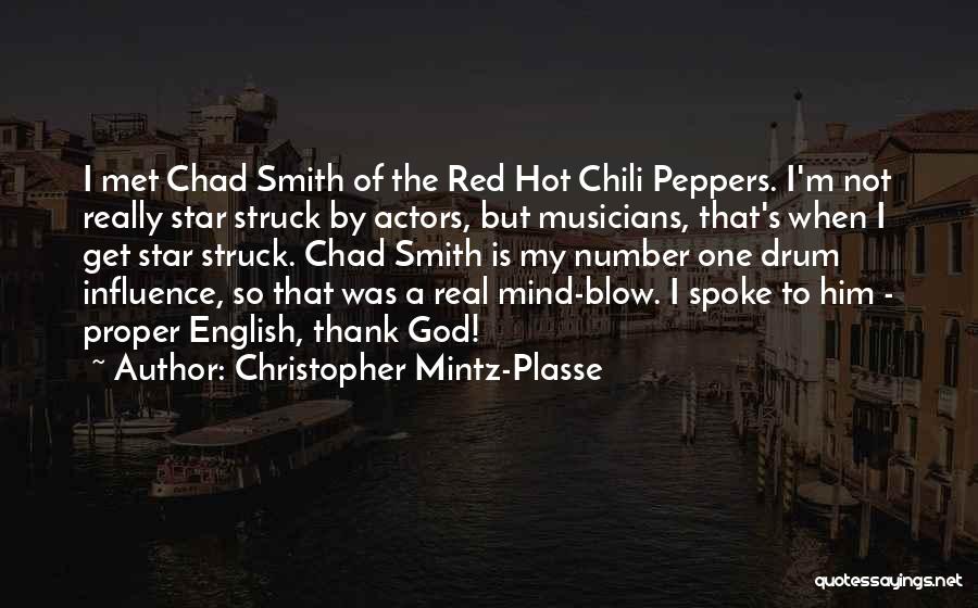 Christopher Mintz-Plasse Quotes: I Met Chad Smith Of The Red Hot Chili Peppers. I'm Not Really Star Struck By Actors, But Musicians, That's