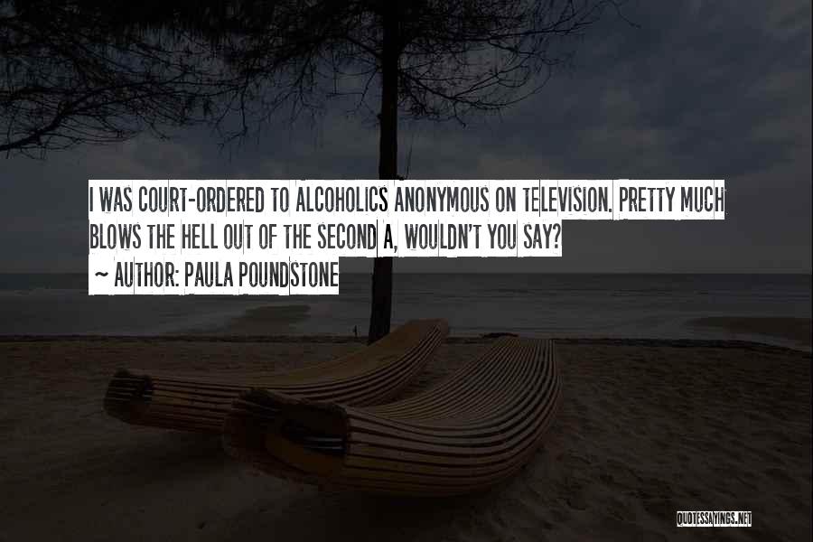 Paula Poundstone Quotes: I Was Court-ordered To Alcoholics Anonymous On Television. Pretty Much Blows The Hell Out Of The Second A, Wouldn't You