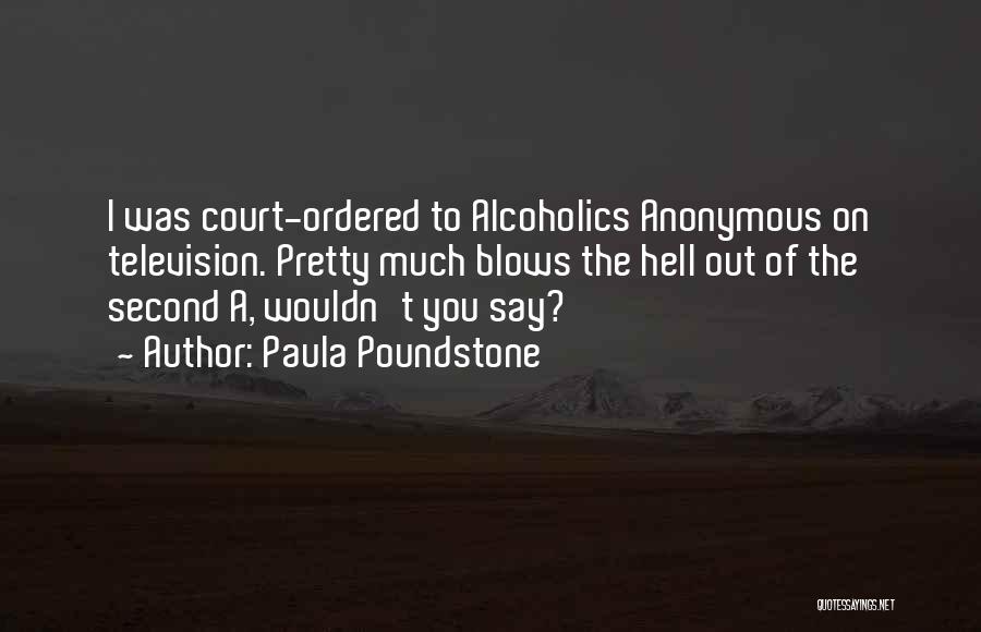 Paula Poundstone Quotes: I Was Court-ordered To Alcoholics Anonymous On Television. Pretty Much Blows The Hell Out Of The Second A, Wouldn't You