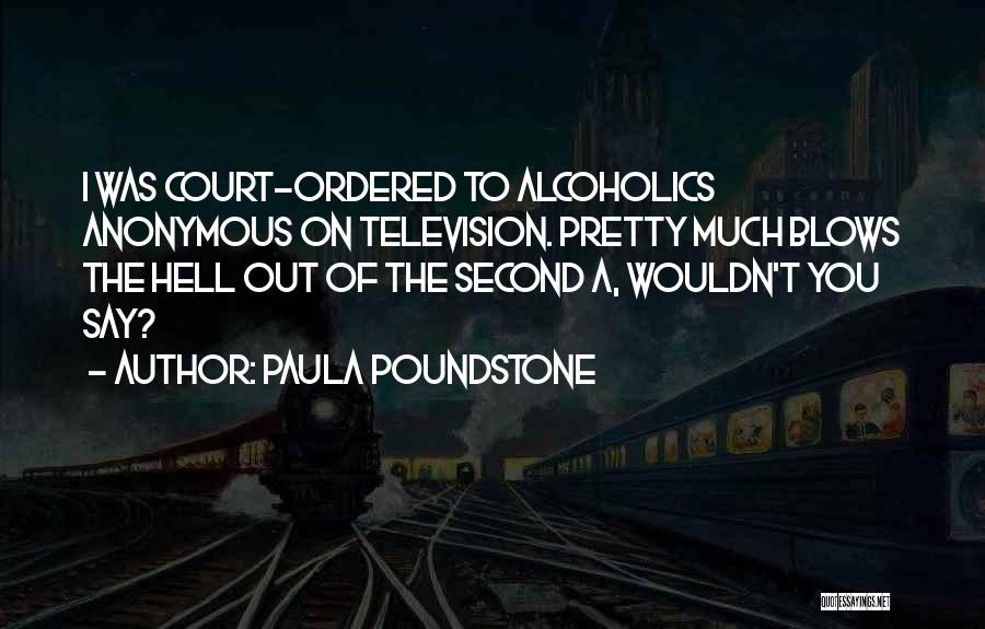 Paula Poundstone Quotes: I Was Court-ordered To Alcoholics Anonymous On Television. Pretty Much Blows The Hell Out Of The Second A, Wouldn't You